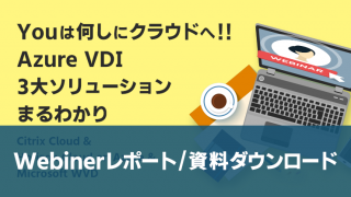 〈セミナーレポート〉「Youは何しにクラウドへ!!Azure VDI3大ソリューションまるわかりウェビナー」開催致しました!