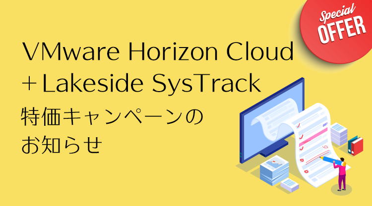 〈 VMware Horizon Cloud + Lakeside SysTrack 〉特価キャンペーンのお知らせ