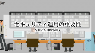 セキュリティ運用の重要性〜SOCとMDRの違い〜
