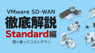 VMware SD-WAN 徹底解説 Standard編 〜賢く使ってコストダウン〜