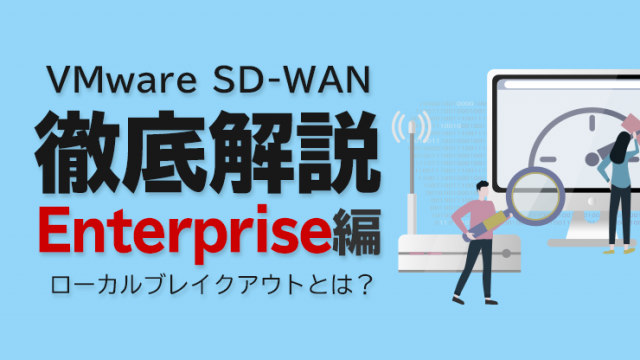 VMware SD-WAN 徹底解説 Enterprise編 〜ローカルブレイクアウトとは？〜