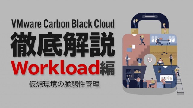 Carbon Black Cloud徹底解説 Workload編 〜仮想環境の脆弱性管理～